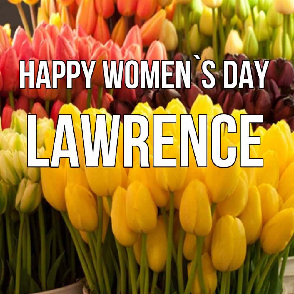 Greetings card с именем, Lawrence happy women`s day цветы Greetings with text for free download 